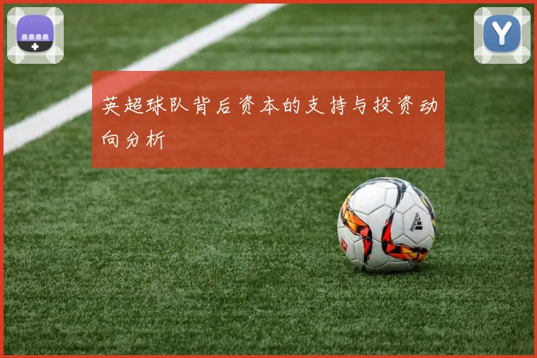 英超球队背后资本的支持与投资动向分析